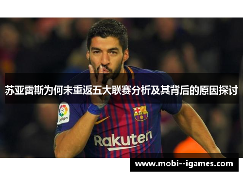 苏亚雷斯为何未重返五大联赛分析及其背后的原因探讨 苏亚雷斯为何未重返五大联赛分析及其背后的原因探讨