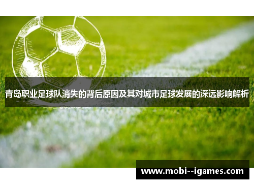 青岛职业足球队消失的背后原因及其对城市足球发展的深远影响解析 青岛职业足球队消失的背后原因及其对城市足球发展的深远影响解析