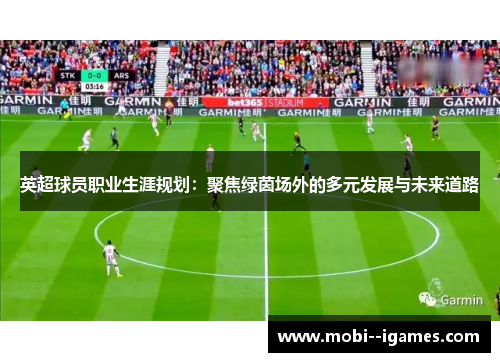 英超球员职业生涯规划:聚焦绿茵场外的多元发展与未来道路 英超球员职业生涯规划:聚焦绿茵场外的多元发展与未来道路