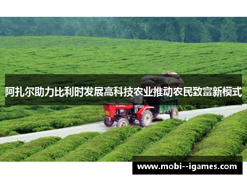 阿扎尔助力比利时发展高科技农业推动农民致富新模式